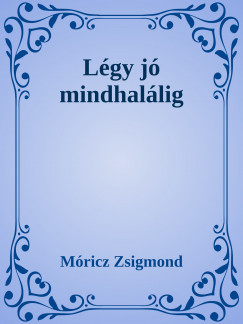 Mricz Zsigmond - Lgy j mindhallig