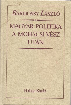 Brdossy Lszl - Magyar politika a Mohcsi vsz utn