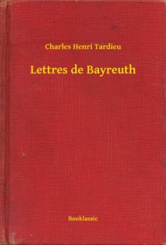 Charles Henri Tardieu - Lettres de Bayreuth