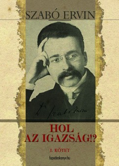 Szab Ervin - Hol az igazsg!? I.