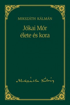 Mikszth Klmn - Jkai Mr lete s kora