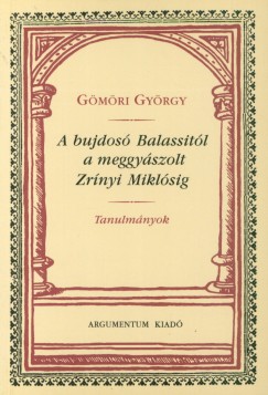 Gmri Gyrgy - A bujdos Balassitl a meggyszolt Zrnyi Miklsig