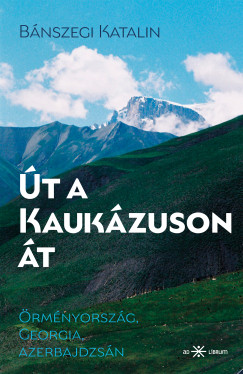 Bánszegi Katalin - Út a Kaukázuson át