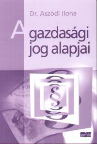 Aszdi Ilona - A gazdasgi jog alapjai