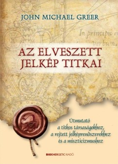John Michael Greer - Kajtr-Schneider Krisztina  (Szerk.) - Az elveszett jelkp titkai