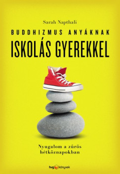 Sarah Napthali - Buddhizmus anyknak iskols gyerekkel - Nyugalom a zrs htkznapokban