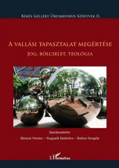 Bakos Gergely  (Szerk.) - Bnyai Ferenc  (Szerk.) - Nagypl Szabolcs  (Szerk.) - A vallsi tapasztalat megrtse - Jog, blcselet, teolgia