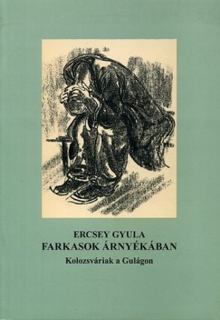 Ercsey Gyula - Farkasok rnykban - Kolozsvriak a Gulgon