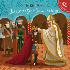 Lackfi János - Igaz mese Szent István királyról
