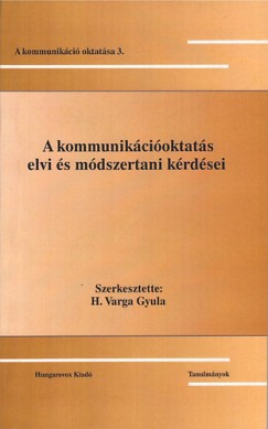 H. Varga Gyula (Szerk.) - A kommunikációoktatás elvi és módszertani kérdései