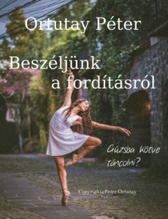 Ortutay Pter - Beszljnk a fordtsrl - Gzsba ktve tncolni?