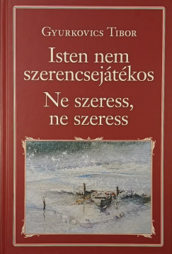 Gyurkovics Tibor - Isten nem szerencsejátékos - Ne szeress, ne szeress
