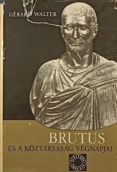 Gérard Walter - Brutus és a köztársaság végnapjai