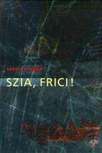 Szcsi Magda - Szia, Frici!