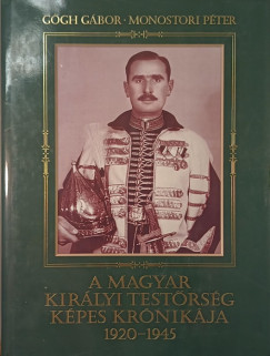 Ggh Gbor - Monostori Pter - A magyar kirlyi testrsg kpes krnikja 1920-1945