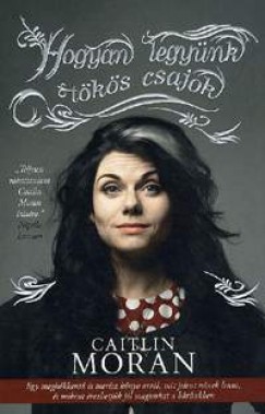 Caitlin Moran - Hogyan legynk tks csajok