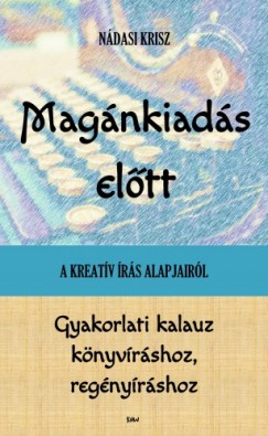 Ndasi Krisz - Magnkiads eltt: A kreatv rs alapjairl - Gyakorlati kalauz knyvrshoz, regnyrshoz