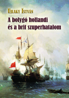 Ujlaky Istvn - A bolyg hollandi s a brit szuperhatalom