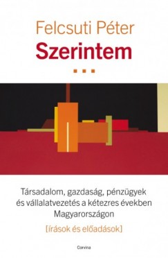 Felcsuti Pter - Szerintem - Trsadalom, gazdasg, pnzgyek s vllalatvezets a ktezres vekben Magyarorszgon