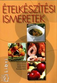 Lukács István - Oriskó Ferenc - Sándor Dénes - Zsolnay Gábor - Ételkészítési ismeretek