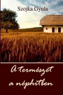 Szojka Gyula - A termszet a nphitben
