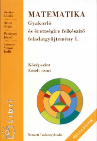 Dr. Gercs Lszl - Orosz Gyula - Parczay Jzsef - Szszn Simon Judit - Matematika - Gyakorl s rettsgire felkszt feladatgyjtemny i.