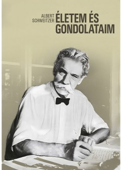 Albert Schweitzer - Albert Schweitzer  Életem és gondolataim