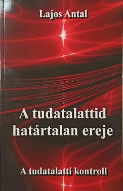 Lajos Antal - A tudatalattid határtalan ereje