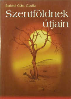 Bodn Csiba Gizella - Szentfldnek tjain