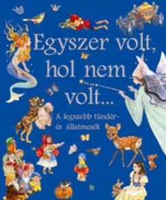 Egyszer volt, hol nem volt... A legszebb tündér- és állatmesék