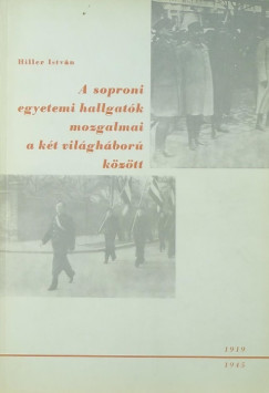 Dr. Hiller Istvn - A soproni egyetemi hallgatk mozgalmai a kt vilghbor kztt