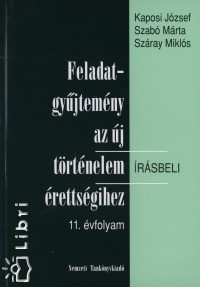 Kaposi Jzsef - Szab Mrta - Szray Mikls - Feladatgyjtemny az j trtnelem rettsgihez