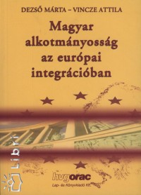 Dr. Dezs Mrta - Vincze Attila - Magyar alkotmnyossg az eurpai integrciban