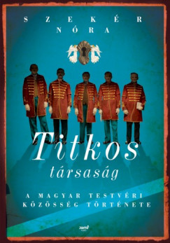 Szekr Nra - Titkos trsasg - A Magyar Testvri Kzssg trtnete