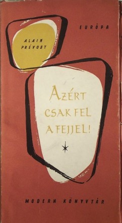 Alain Prvost - Azrt csak fel a fejjel!