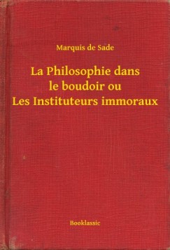 Marquis De Sade - La Philosophie dans le boudoir ou Les Instituteurs immoraux