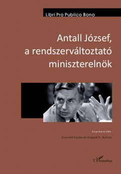 Cservk Csaba  (Szerk.) - Hoppl K. Bulcs  (Szerk.) - Antall Jzsef, a rendszervltoztat miniszterelnk