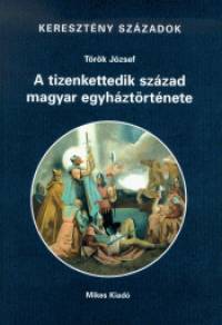 Trk Jzsef - A tizenkettedik szzad magyar egyhztrtnete