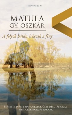 Matula Gy. Oszkr - A folyk htn rkezik a fny