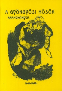 Sz�cs Gyula - A gy�ngy�si h�s�k aranyk�nyve 1914-1918.
