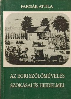 Fajcsák Attila - Az egri szőlőművelés szokásai és hiedelmei