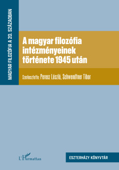 Perecz Lszl  (Szerk.) - Schwendtner Tibor  (Szerk.) - A magyar filozfia intzmnyeinek trtnete 1945 utn