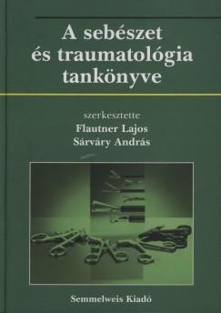 Flautner Lajos  (Szerk.) - Srvry Andrs  (Szerk.) - A sebszet s traumatolgia tanknyve