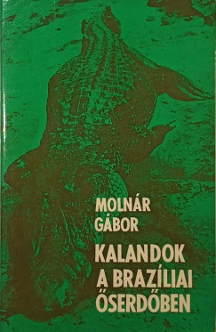 Molnr Gbor - Kalandok a brazliai serdben