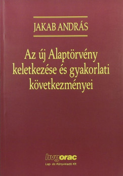 Dr. Jakab Andrs - Az j Alaptrvny keletkezse s gyakorlati kvetkezmnyei