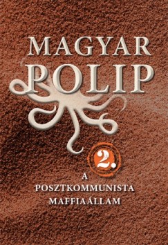 Magyar Blint s Vsrhelyi Jlia  (Szerk.) - Magyar polip 2. - A posztkommunista maffiallam