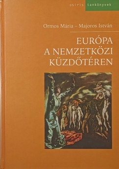 Majoros István - Ormos Mária - Európa a nemzetközi küzdőtéren