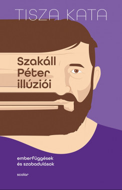 Tisza Kata - Szakll Pter illzii - Emberfggsek s szabadulsok