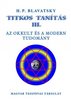 Helena Petrovna Blavatsky - Titkos Tanítás III. - Az okkult és a modern tudomány