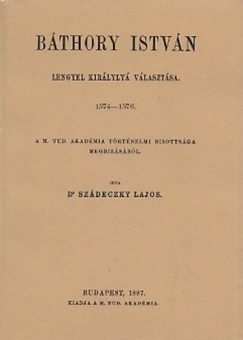 Szdeczky Lajos - Bthory Istvn lengyel kirlly vlasztsa 1574-1576 okmnytr